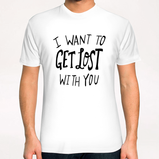 I Want To Get Lost With You T-Shirt by Leah Flores