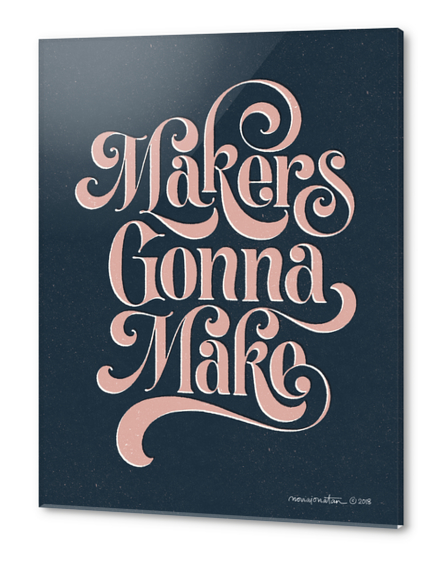  Makers Gonna Make no.1 Acrylic prints by noviajonatan