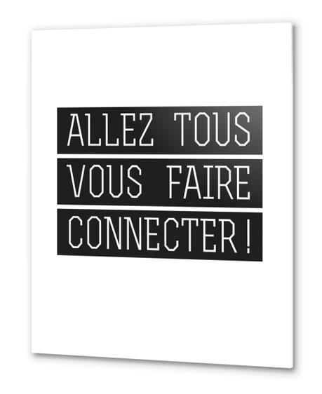 Allez tous vous faire connecter ! Metal prints by Alex Xela