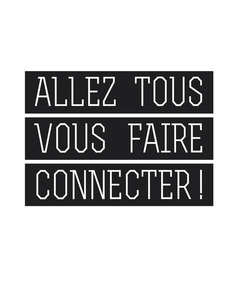 Allez tous vous faire connecter ! by Alex Xela