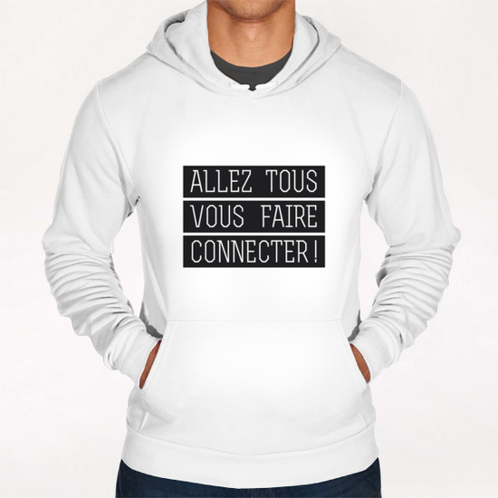 Allez tous vous faire connecter ! Hoodie by Alex Xela